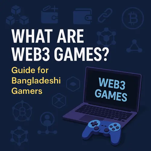 What Are Web3 Games? Guide for Bangladeshi Gamers